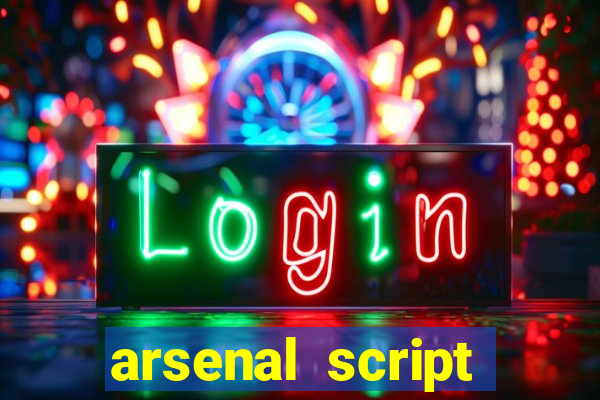 arsenal script pastebin 2022